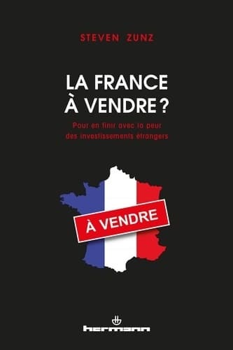 La France à vendre ? : Pour en finir avec la peur des investissements étrangers - Steven Zunz
